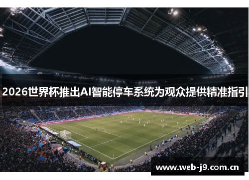 2026世界杯推出AI智能停车系统为观众提供精准指引
