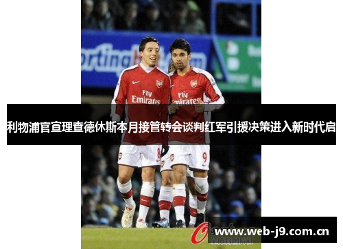 利物浦官宣理查德休斯本月接管转会谈判红军引援决策进入新时代启 利物浦官宣理查德休斯本月接管转会谈判红军引援决策进入新时代启